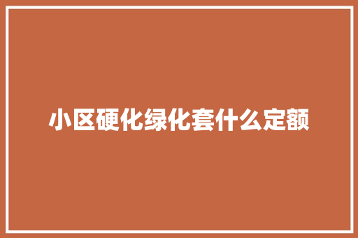 小区硬化绿化套什么定额