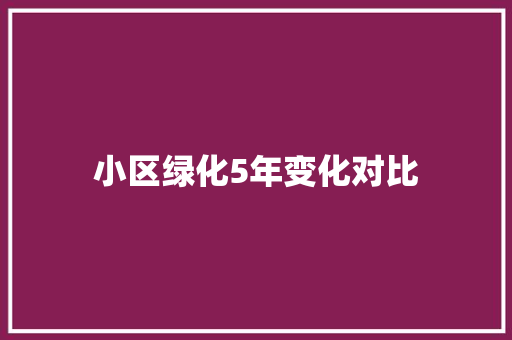 小区绿化5年变化对比