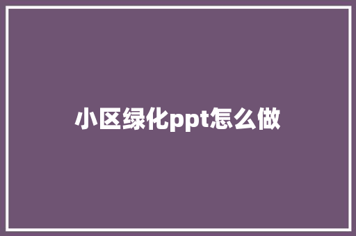 小区绿化ppt怎么做