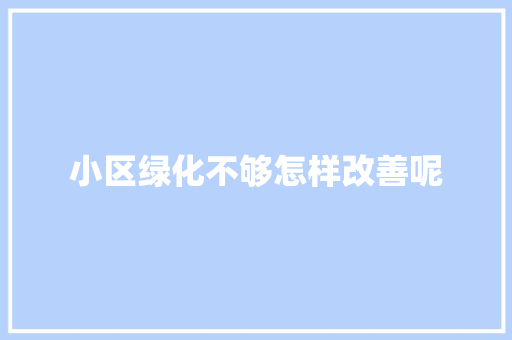 小区绿化不够怎样改善呢