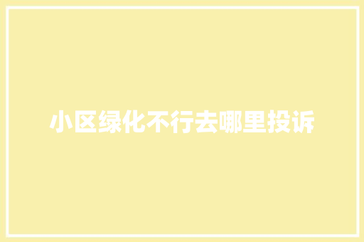 小区绿化不行去哪里投诉