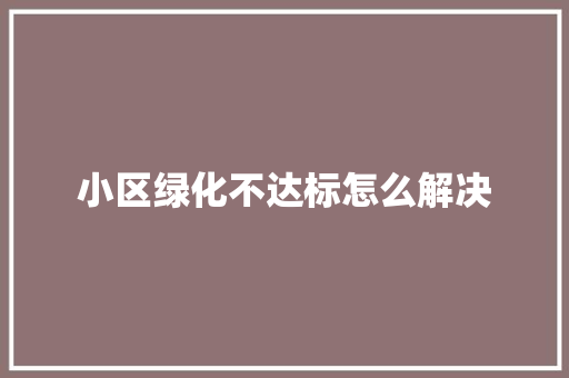 小区绿化不达标怎么解决