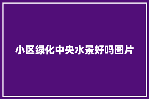 小区绿化中央水景好吗图片