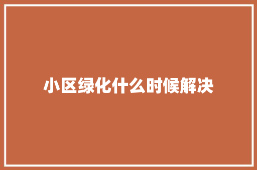 小区绿化什么时候解决
