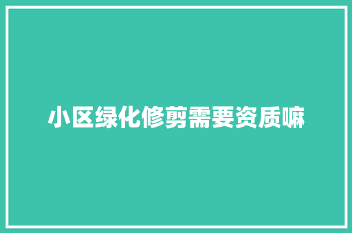 小区绿化修剪需要资质嘛