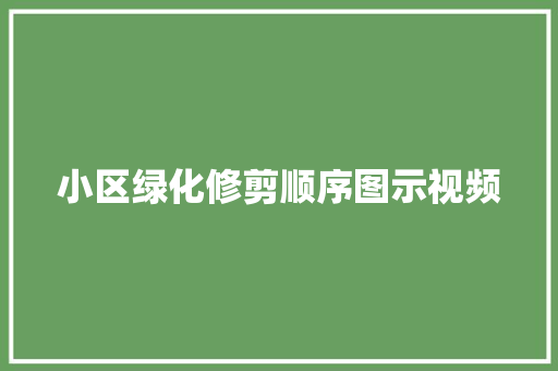 小区绿化修剪顺序图示视频