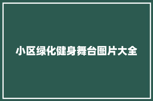 小区绿化健身舞台图片大全