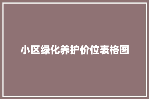 小区绿化养护价位表格图