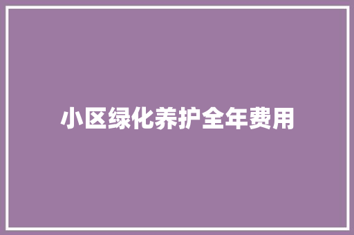 小区绿化养护全年费用