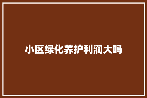 小区绿化养护利润大吗