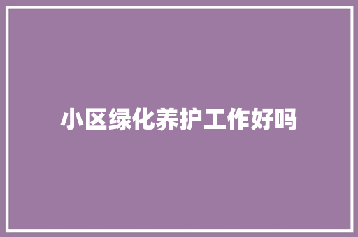 小区绿化养护工作好吗