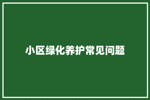 小区绿化养护常见问题