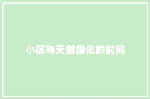 小区每天做绿化的时间