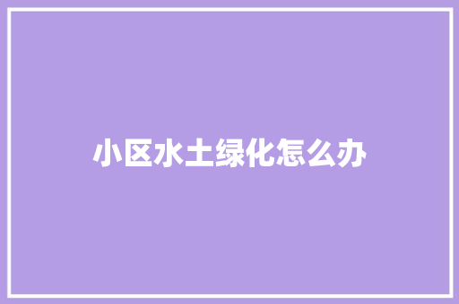 小区水土绿化怎么办