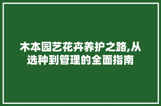 木本园艺花卉养护之路,从选种到管理的全面指南
