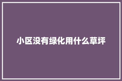 小区没有绿化用什么草坪