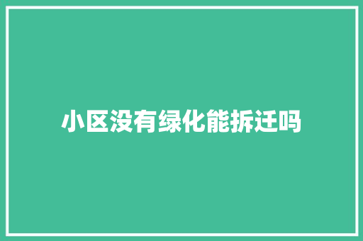 小区没有绿化能拆迁吗