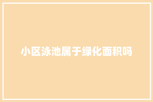 小区泳池属于绿化面积吗