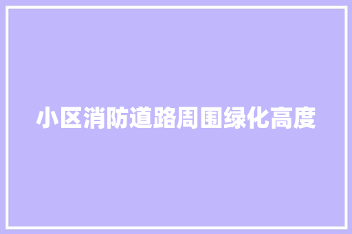 小区消防道路周围绿化高度
