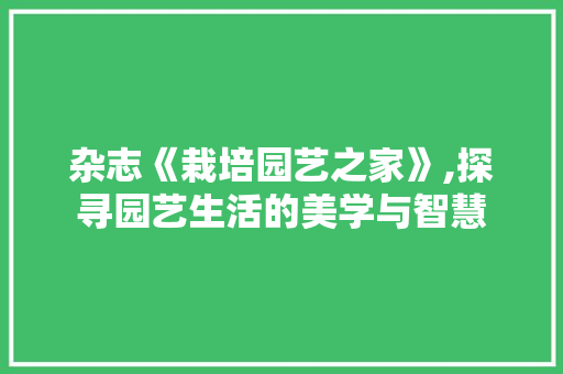 杂志《栽培园艺之家》,探寻园艺生活的美学与智慧 花卉育苗