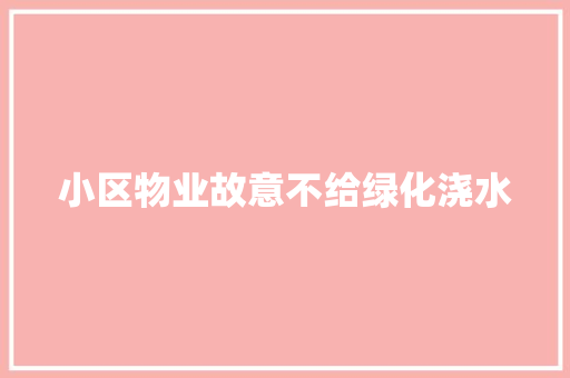 小区物业故意不给绿化浇水