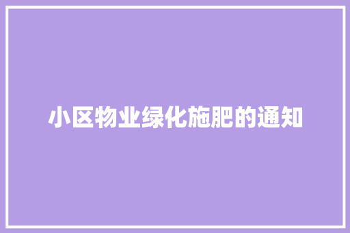 小区物业绿化施肥的通知