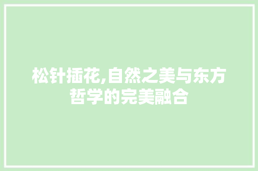 松针插花,自然之美与东方哲学的完美融合