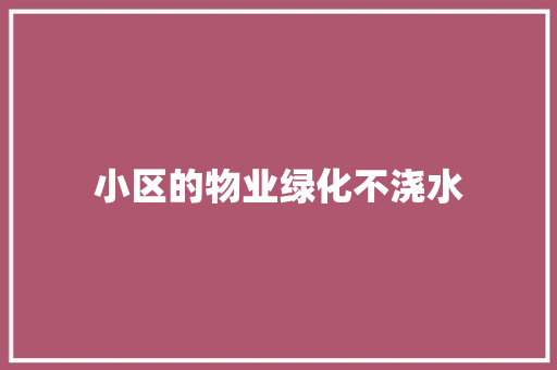 小区的物业绿化不浇水