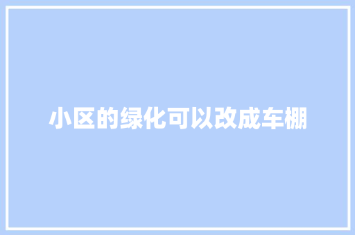 小区的绿化可以改成车棚