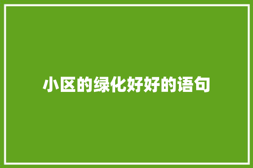 小区的绿化好好的语句