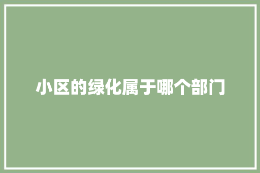 小区的绿化属于哪个部门