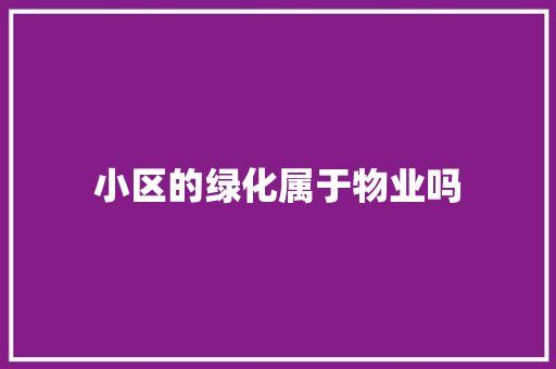 小区的绿化属于物业吗