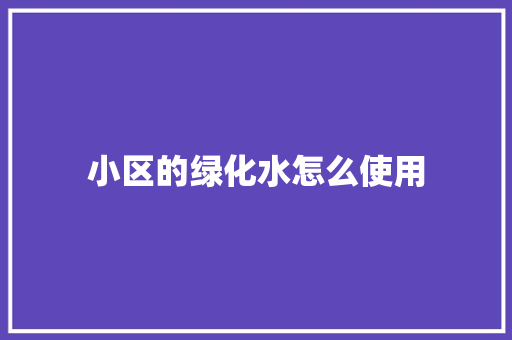 小区的绿化水怎么使用