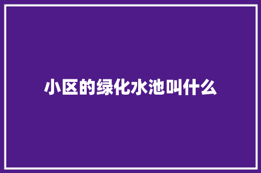 小区的绿化水池叫什么