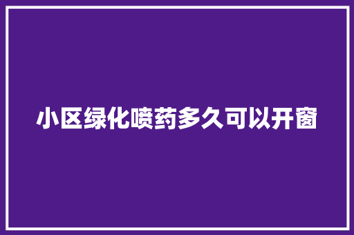 小区绿化喷药多久可以开窗 水果育苗