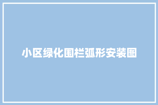 小区绿化围栏弧形安装图