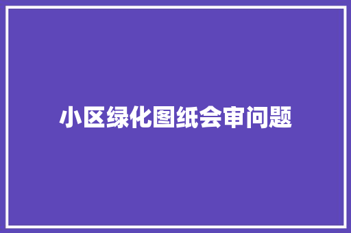 小区绿化图纸会审问题