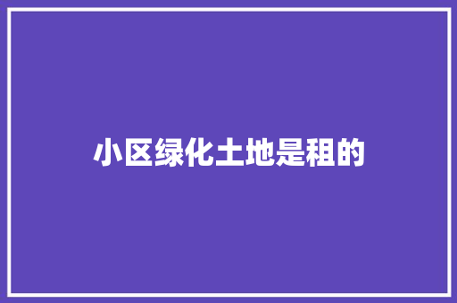 小区绿化土地是租的