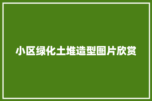 小区绿化土堆造型图片欣赏