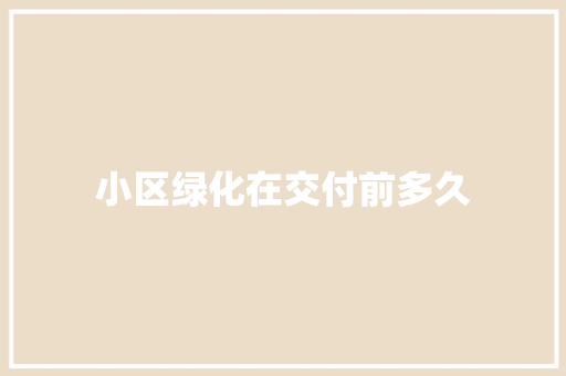 小区绿化在交付前多久