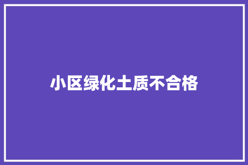 小区绿化土质不合格