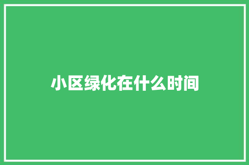 小区绿化在什么时间