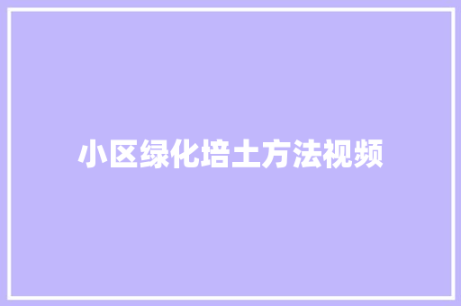 小区绿化培土方法视频