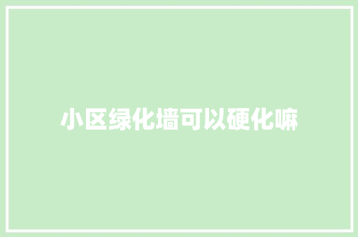 小区绿化墙可以硬化嘛