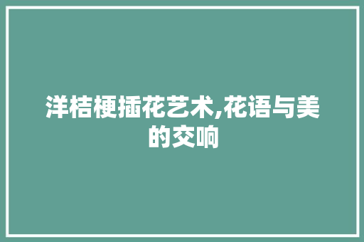 洋桔梗插花艺术,花语与美的交响