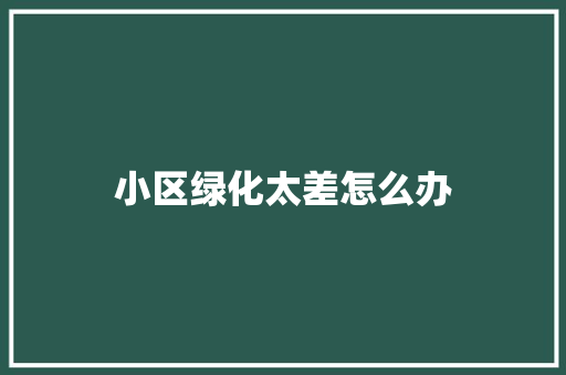 小区绿化太差怎么办