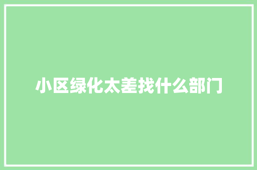 小区绿化太差找什么部门