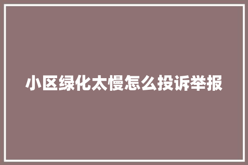 小区绿化太慢怎么投诉举报