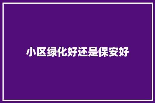 小区绿化好还是保安好 温室育苗