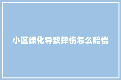 小区绿化导致摔伤怎么赔偿